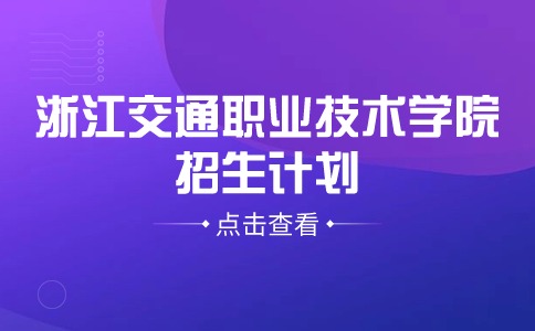 浙江交通职业技术学院招生计划