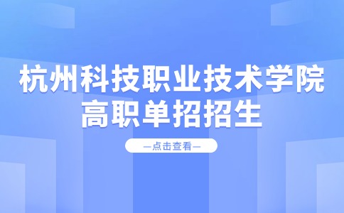 杭州科技职业技术学院2024年高职单招招生章程