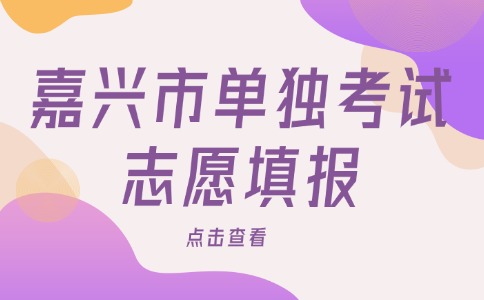 2024年嘉兴市单独考试志愿填报开始